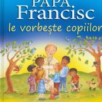 Papa Francisc le vorbeste copiilor